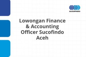 Lowongan Finance & Accounting Officer Sucofindo Aceh