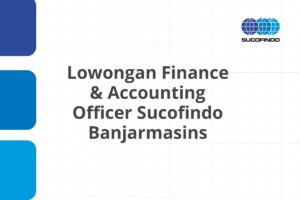 Lowongan Finance & Accounting Officer Sucofindo Banjarmasins