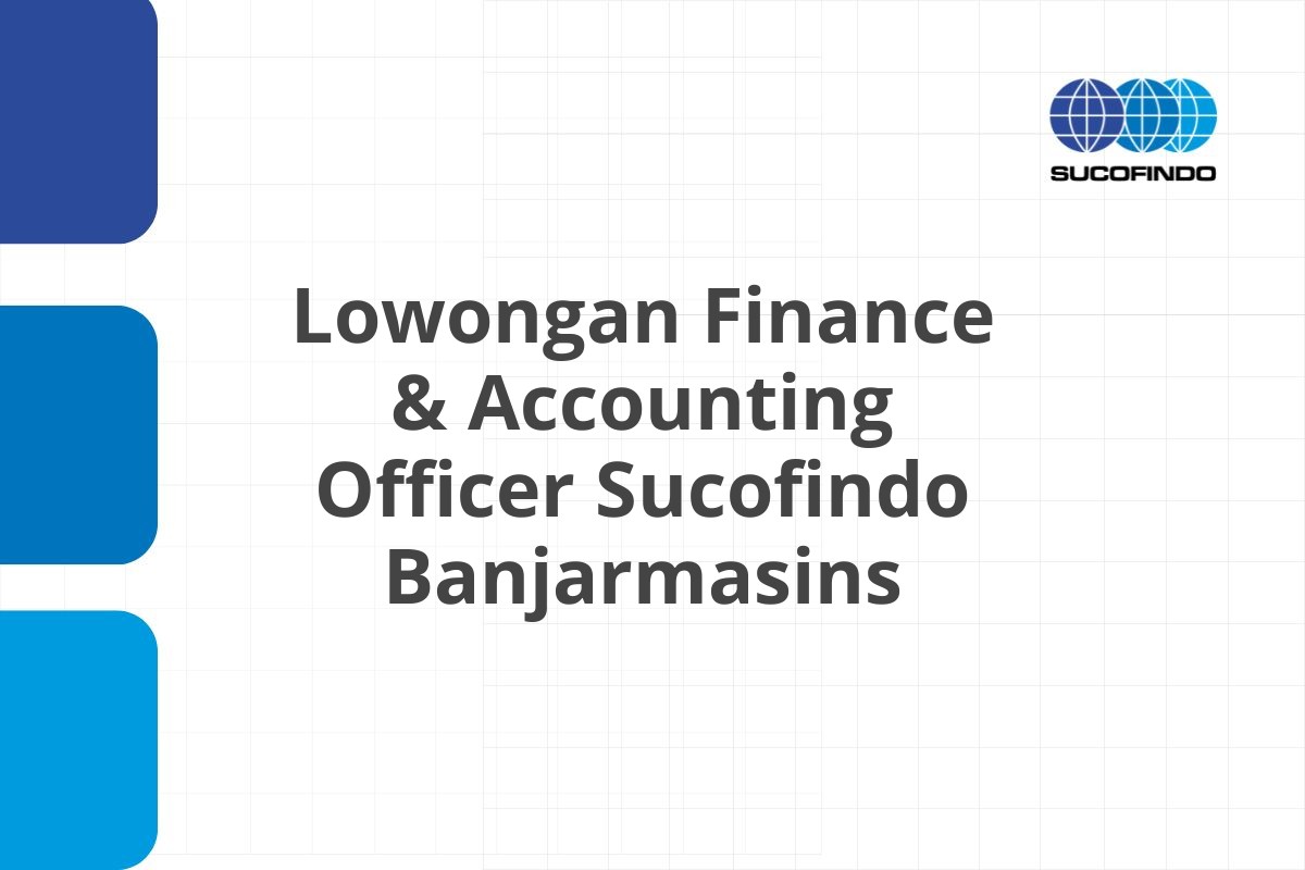 Lowongan Finance & Accounting Officer Sucofindo Banjarmasins