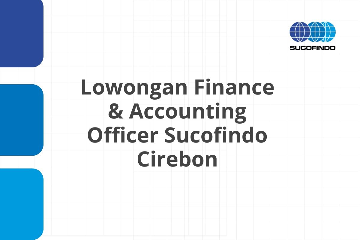 Lowongan Finance & Accounting Officer Sucofindo Cirebon