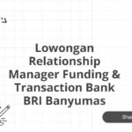 Lowongan Relationship Manager Funding & Transaction Bank BRI Banyumas