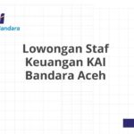 Lowongan Staf Keuangan KAI Bandara Aceh