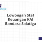Lowongan Staf Keuangan KAI Bandara Salatiga