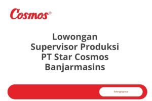 Lowongan Supervisor Produksi PT Star Cosmos Banjarmasins