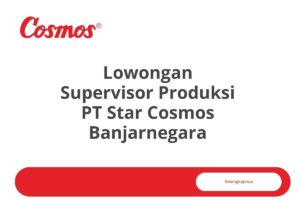 Lowongan Supervisor Produksi PT Star Cosmos Banjarnegara