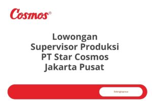 Lowongan Supervisor Produksi PT Star Cosmos Jakarta Pusat