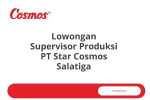 Lowongan Supervisor Produksi PT Star Cosmos Salatiga