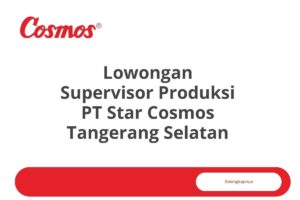 Lowongan Supervisor Produksi PT Star Cosmos Tangerang Selatan