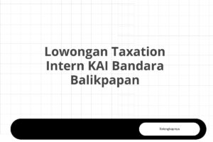 Lowongan Taxation Intern KAI Bandara Balikpapan