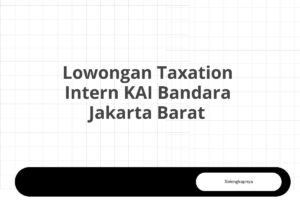 Lowongan Taxation Intern KAI Bandara Jakarta Barat
