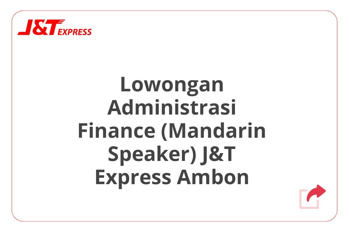 Lowongan Administrasi Finance (Mandarin Speaker) J&T Express Ambon