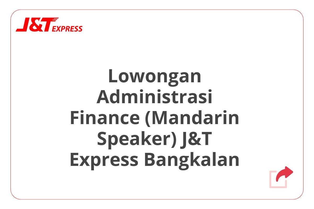 Lowongan Administrasi Finance (Mandarin Speaker) J&T Express Bangkalan