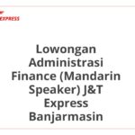 Lowongan Administrasi Finance (Mandarin Speaker) J&T Express Banjarmasin