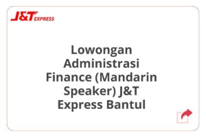 Lowongan Administrasi Finance (Mandarin Speaker) J&T Express Bantul