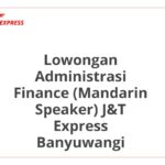 Lowongan Administrasi Finance (Mandarin Speaker) J&T Express Banyuwangi