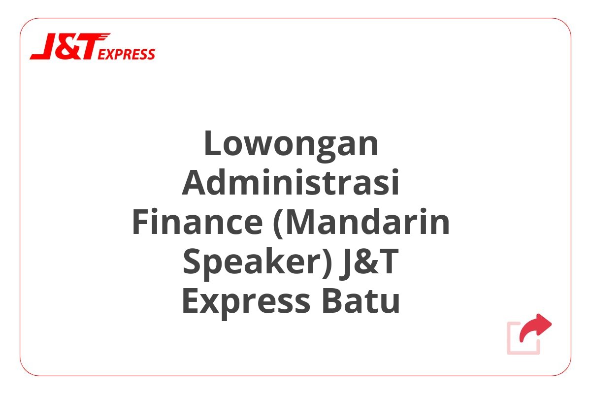 Lowongan Administrasi Finance (Mandarin Speaker) J&T Express Batu