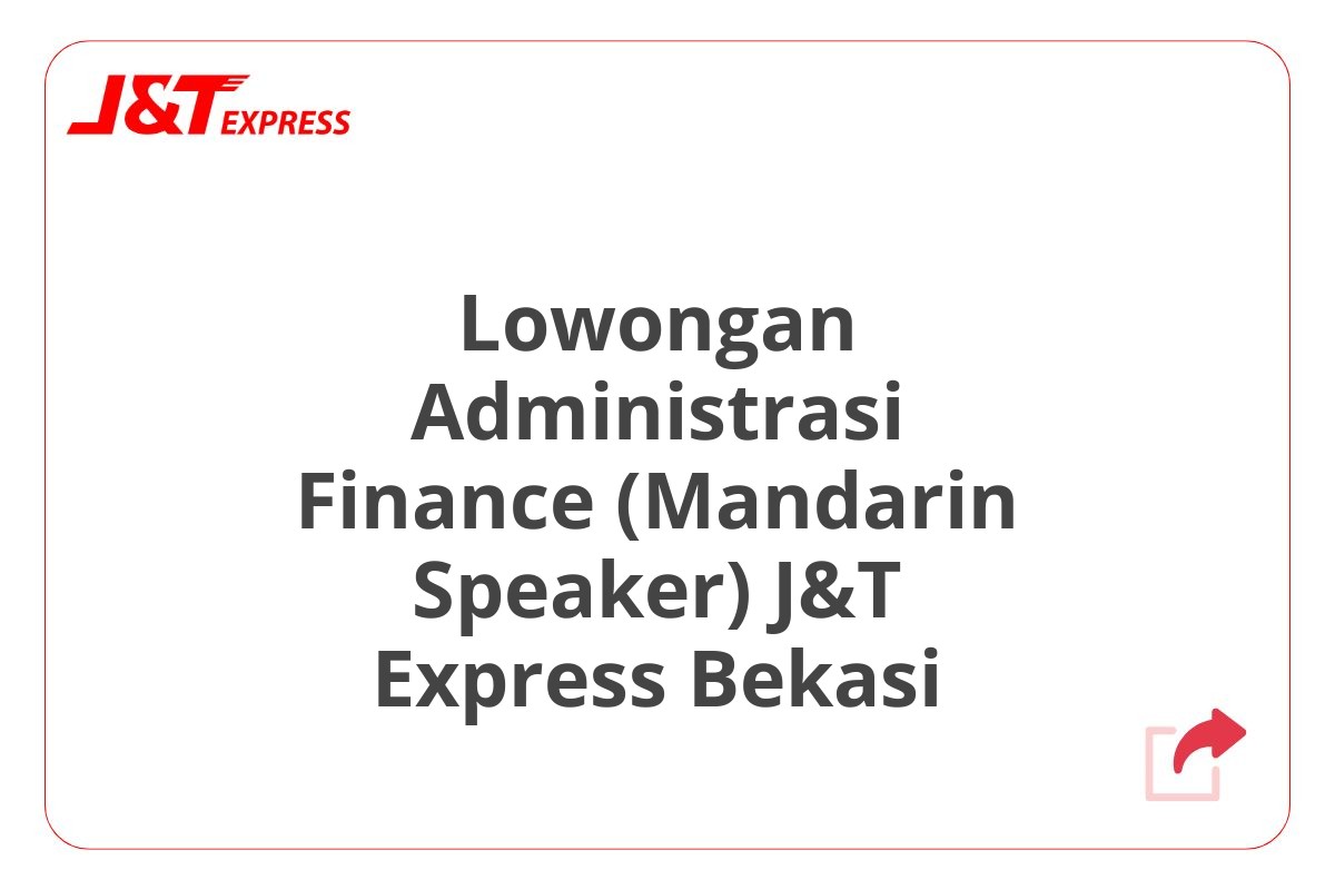 Lowongan Administrasi Finance (Mandarin Speaker) J&T Express Bekasi