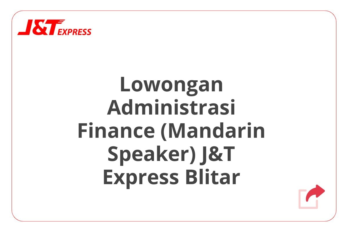 Lowongan Administrasi Finance (Mandarin Speaker) J&T Express Blitar