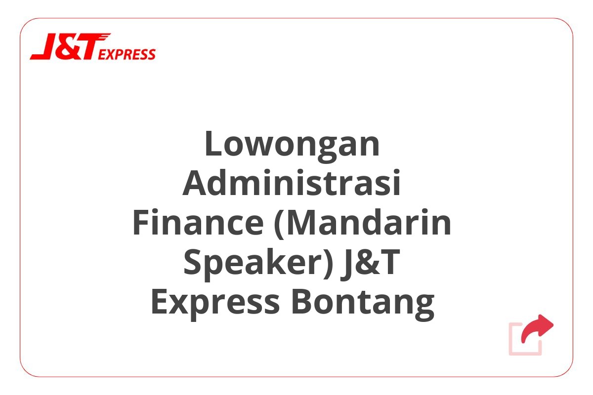 Lowongan Administrasi Finance (Mandarin Speaker) J&T Express Bontang