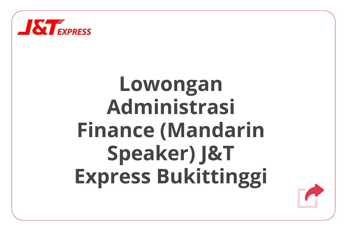 Lowongan Administrasi Finance (Mandarin Speaker) J&T Express Bukittinggi