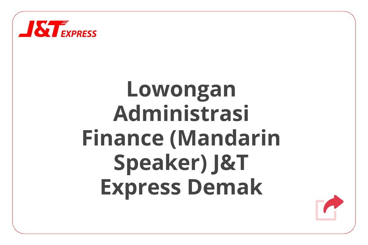 Lowongan Administrasi Finance (Mandarin Speaker) J&T Express Demak