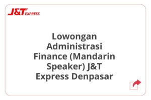 Lowongan Administrasi Finance (Mandarin Speaker) J&T Express Denpasar