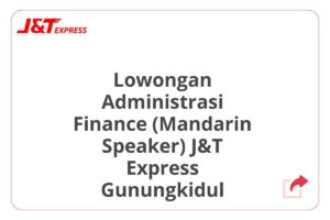 Lowongan Administrasi Finance (Mandarin Speaker) J&T Express Gunungkidul