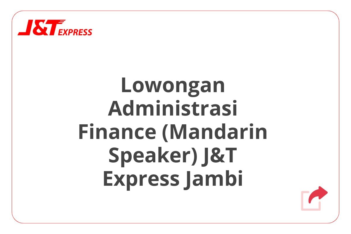 Lowongan Administrasi Finance (Mandarin Speaker) J&T Express Jambi