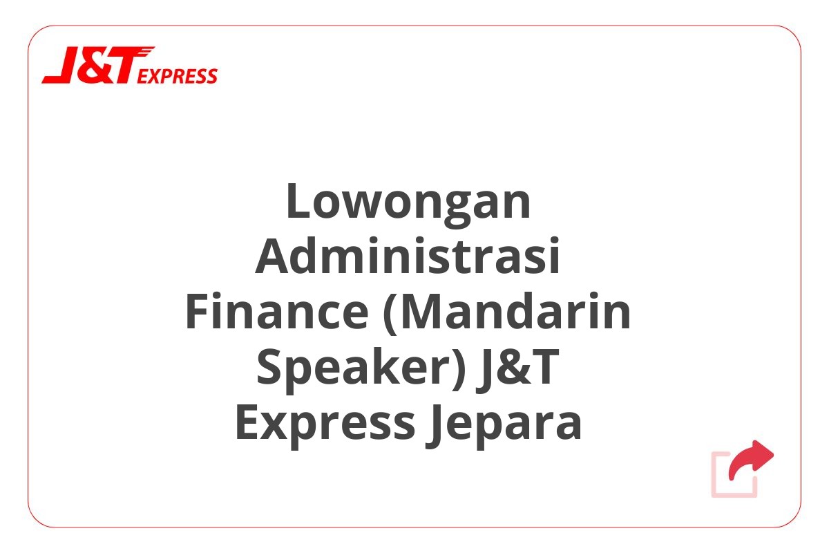 Lowongan Administrasi Finance (Mandarin Speaker) J&T Express Jepara