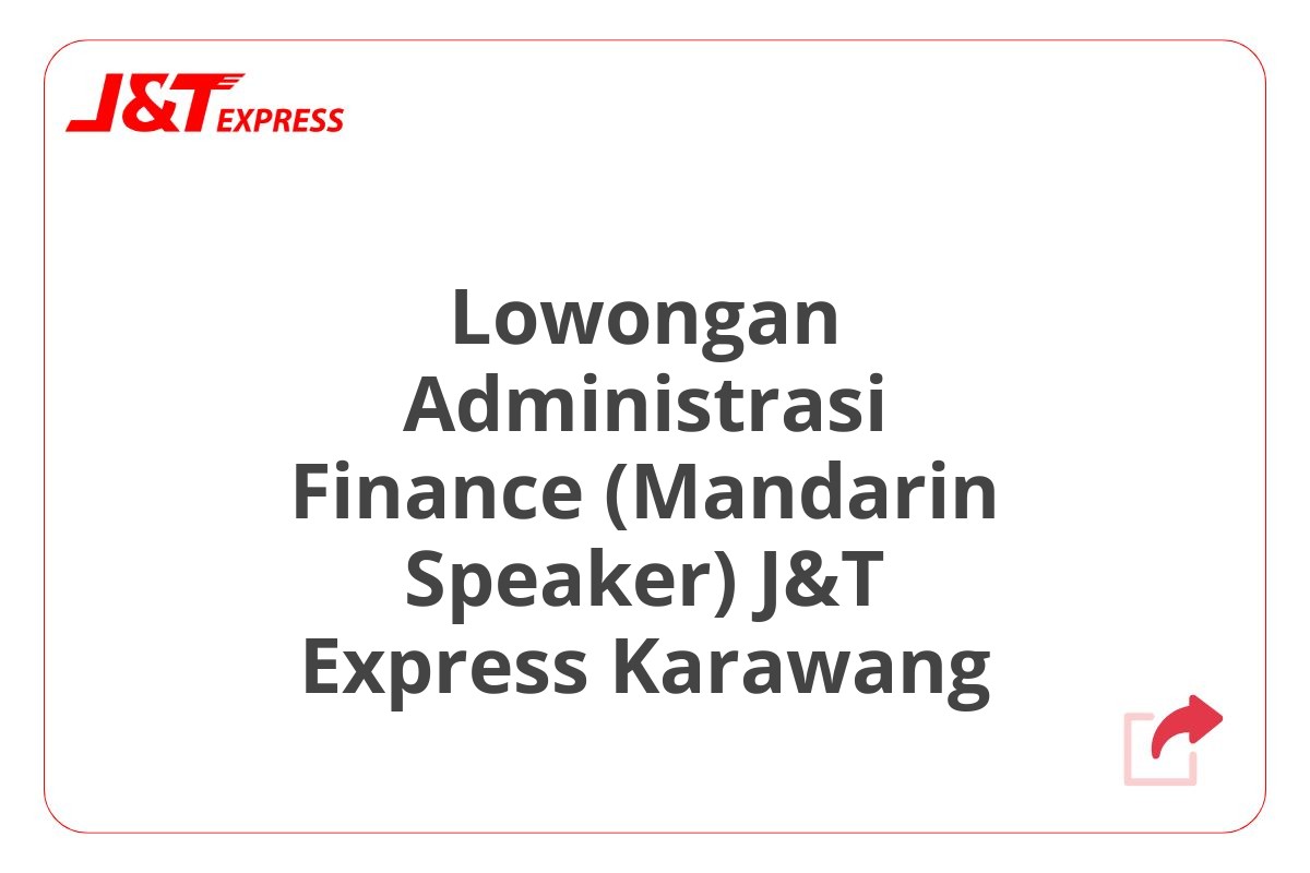 Lowongan Administrasi Finance (Mandarin Speaker) J&T Express Karawang