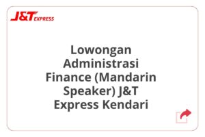 Lowongan Administrasi Finance (Mandarin Speaker) J&T Express Kendari
