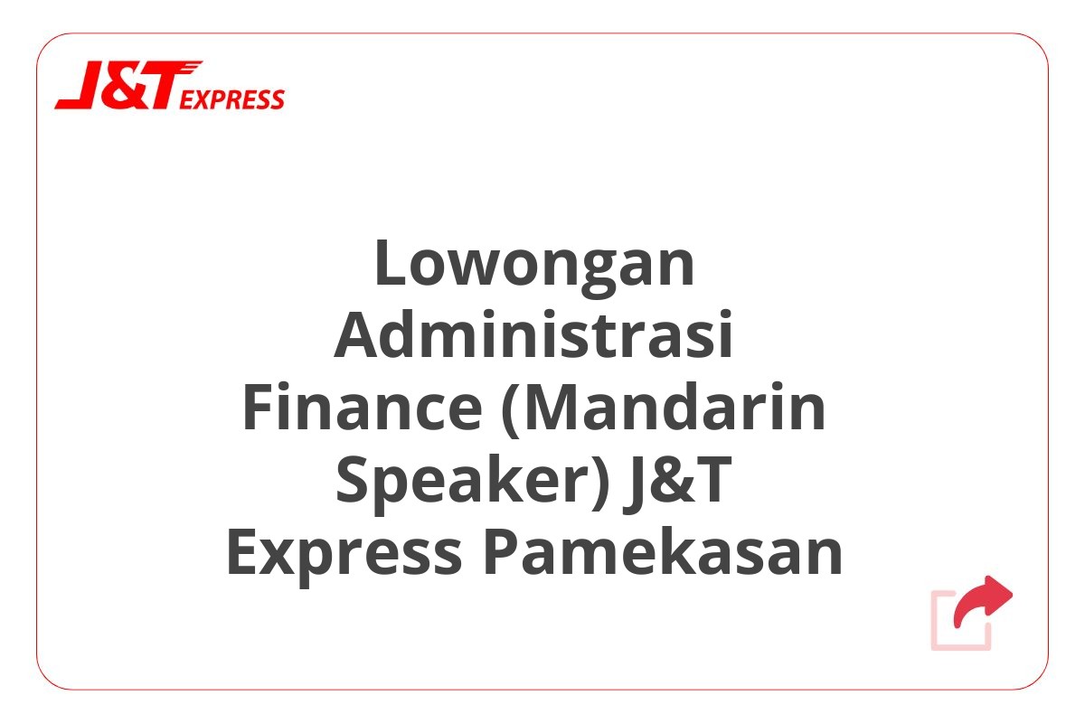 Lowongan Administrasi Finance (Mandarin Speaker) J&T Express Pamekasan