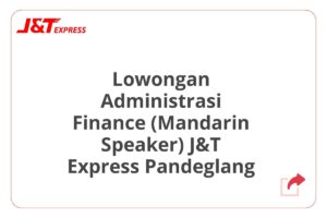 Lowongan Administrasi Finance (Mandarin Speaker) J&T Express Pandeglang