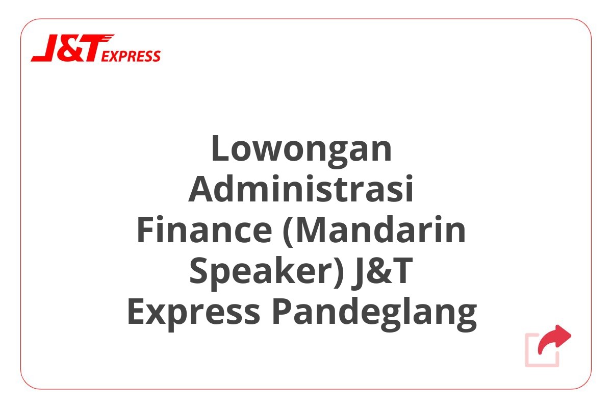 Lowongan Administrasi Finance (Mandarin Speaker) J&T Express Pandeglang