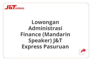 Lowongan Administrasi Finance (Mandarin Speaker) J&T Express Pasuruan