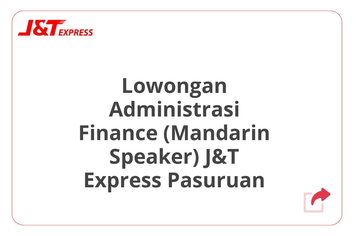 Lowongan Administrasi Finance (Mandarin Speaker) J&T Express Pasuruan