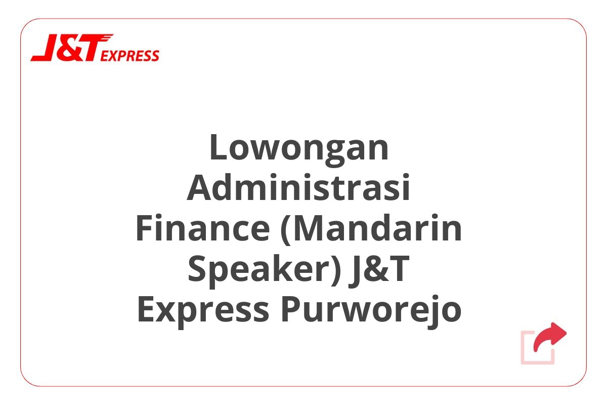 Lowongan Administrasi Finance (Mandarin Speaker) J&T Express Purworejo