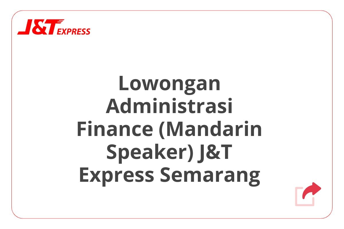 Lowongan Administrasi Finance (Mandarin Speaker) J&T Express Semarang