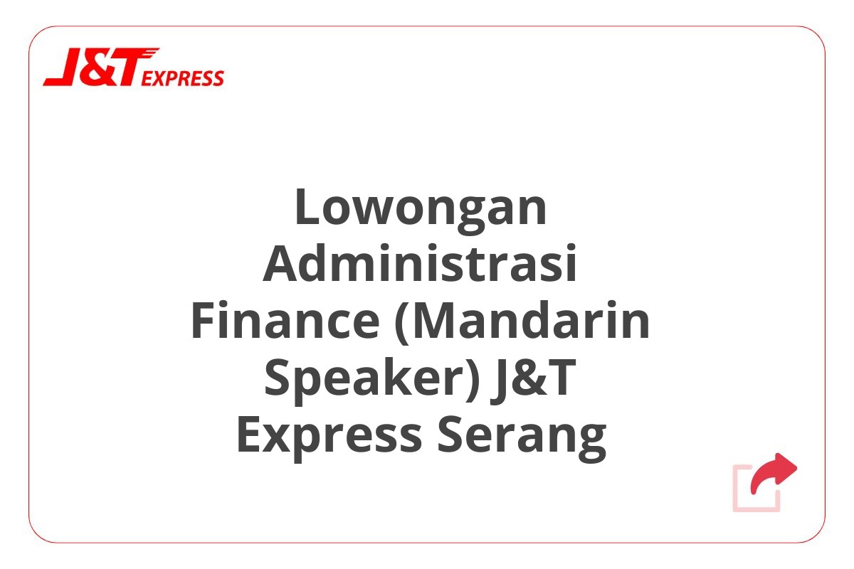 Lowongan Administrasi Finance (Mandarin Speaker) J&T Express Serang