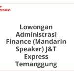 Lowongan Administrasi Finance (Mandarin Speaker) J&T Express Temanggung
