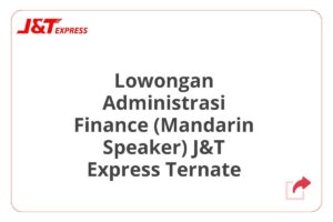 Lowongan Administrasi Finance (Mandarin Speaker) J&T Express Ternate