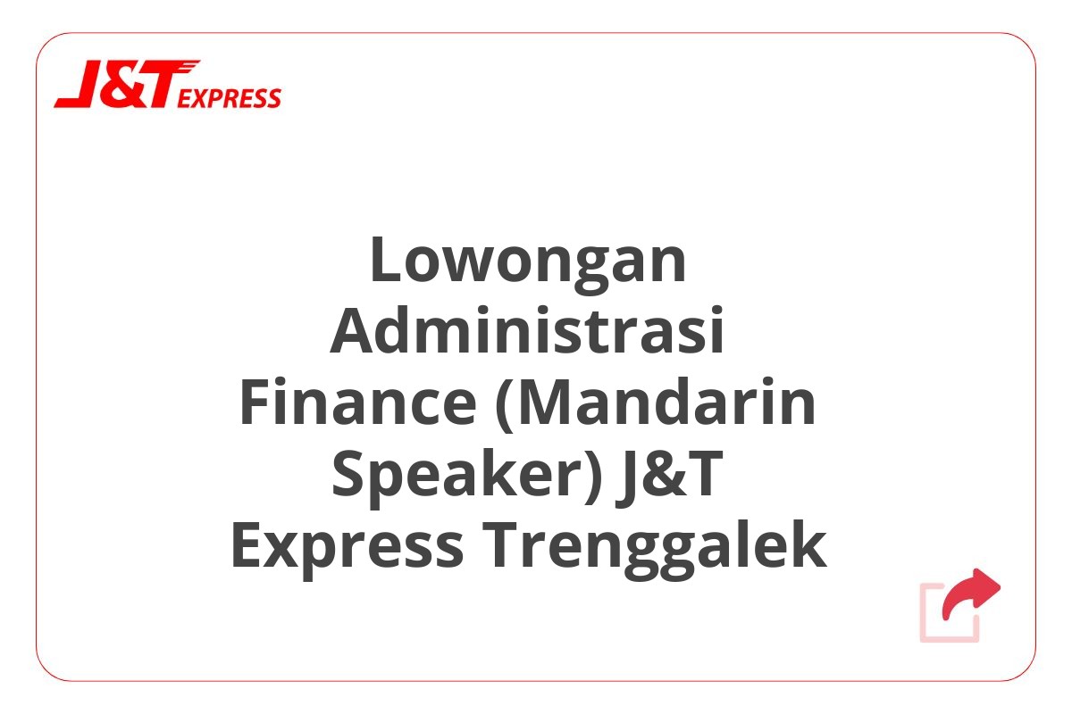 Lowongan Administrasi Finance (Mandarin Speaker) J&T Express Trenggalek