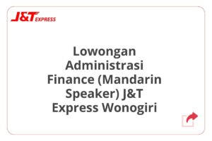 Lowongan Administrasi Finance (Mandarin Speaker) J&T Express Wonogiri