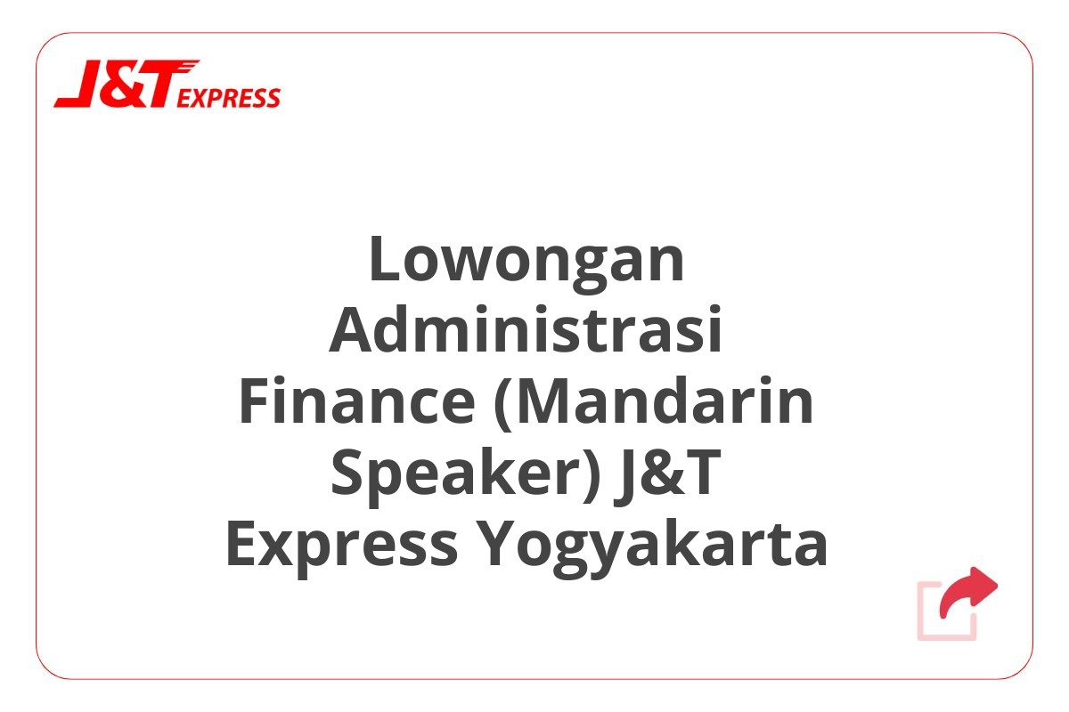 Lowongan Administrasi Finance (Mandarin Speaker) J&T Express Yogyakarta