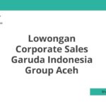 Lowongan Corporate Sales Garuda Indonesia Group Aceh