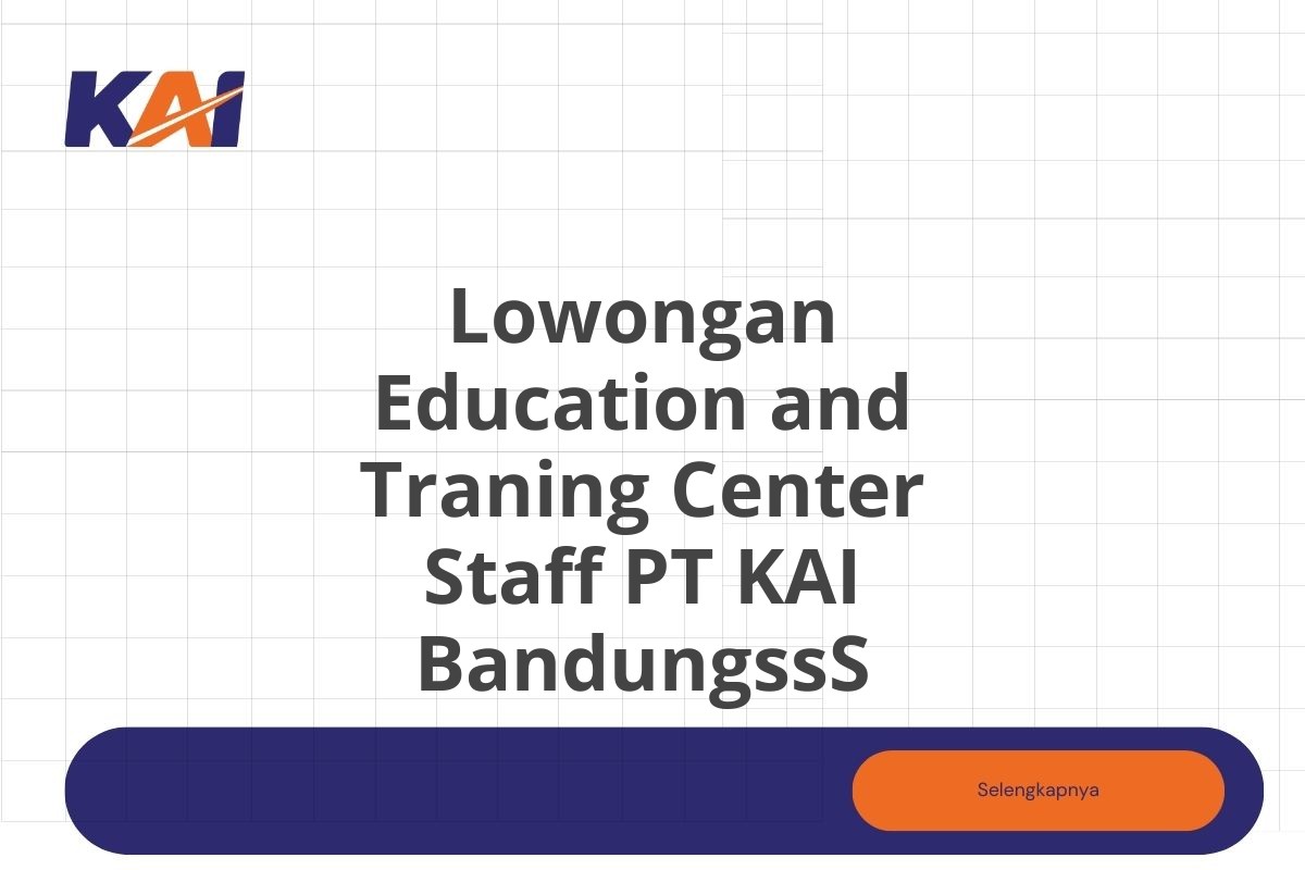 Lowongan Education and Traning Center Staff PT KAI BandungssS