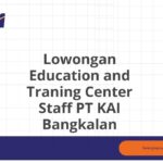 Lowongan Education and Traning Center Staff PT KAI Bangkalan