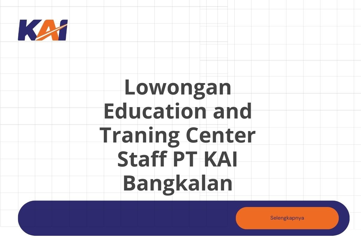 Lowongan Education and Traning Center Staff PT KAI Bangkalan