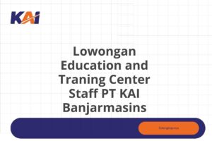 Lowongan Education and Traning Center Staff PT KAI Banjarmasins