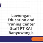 Lowongan Education and Traning Center Staff PT KAI Banyuwangis